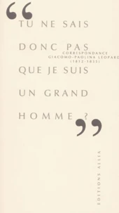 Tu Ne Sais Donc Pas Que Je Suis Un Grand Homme ? Correspondance Giacomo-Paolina Leopardi (1812-1835)