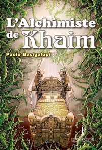 Paolo Bacigalupi - L'Alchimiste de Khaim.