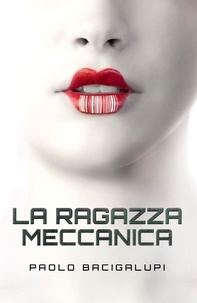 Paolo Bacigalupi - La Ragazza Meccanica.