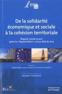 Paolo Bailo et Didier Meynier - De la solidarité économique et sociale à la cohésion territoriale - Regards croisés 25 ans après le "Paquet Delors I" et au-delà de 2013.