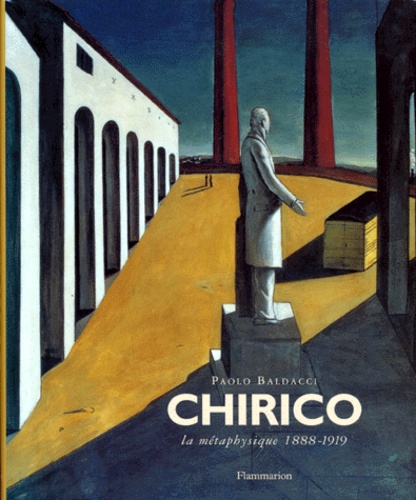 Paolo Baldacci - Giorgio De Chirico. 1888-1919, La Metaphysique.