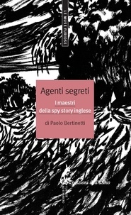 Paolo Bertinetti - Agenti segreti. I maestri della spy story inglese.