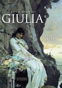 Paolo Biondi - Giulia - Passione, poesia, potere.