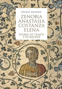 Paolo Biondi - Zenobia, Anastasia, Costanza, Elena - Storie di templi e di regine.