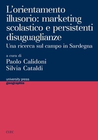 Paolo Calidoni et Silvia Cataldi - L'orientamento illusorio: marketing scolastico e persistenti disuguaglianze - Una ricerca sul campo in Sardegna.