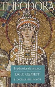 Paolo Cesaretti - Theodora. Imperatrice De Byzance.