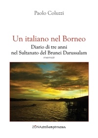 Paolo Coluzzi - Un italiano nel Borneo. Diario di tre anni nel Sultanato del Brunei Darussalam.