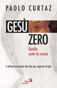 Paolo Curtaz - Gesù zero. Quello sotto la crosta. L'ultima occasione che hai per saperne di più.