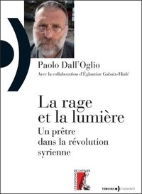 Paolo Dall'Oglio - La rage et la lumière - Un prêtre dans la révolution syrienne.