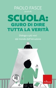 Paolo Fasce - Scuola: giuro di dire tutta la verità - Dialogo a più voci dal mondo dell'istruzione.