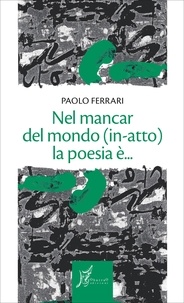 Paolo Ferrari et Sonia Caporossi - Nel mancar del mondo (in-atto) la poesia è....