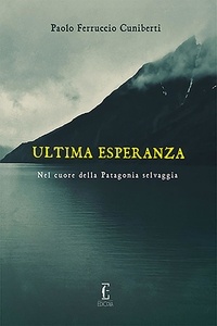 Paolo Ferruccio Cuniberti et Sasha Laskowsky - Ultima Esperanza - Nel cuore della Patagonia selvaggia.