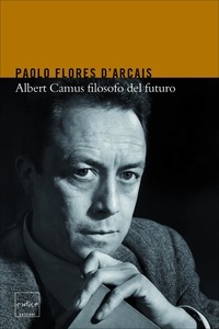 Paolo Flores d'Arcais - Albert Camus filosofo del futuro.