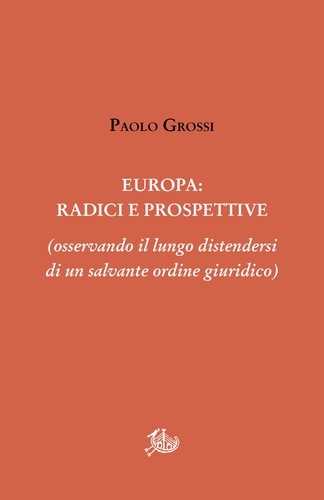 Paolo Grossi - Europa: radici e prospettive - (osservando il lungo distendersi di un salvante ordine giuridico).