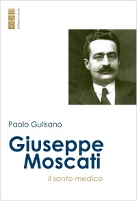 Paolo Gulisano - Giuseppe Moscati - Il medico santo.