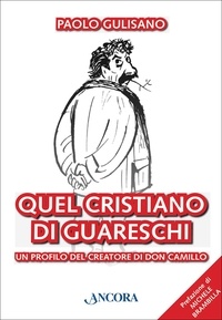 Paolo Gulisano - Quel cristiano di Guareschi.