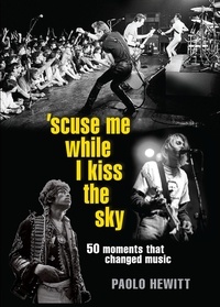 Paolo Hewitt - 'Scuse Me While I Kiss the Sky - 50 Moments That Changed Music.