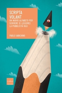 Paolo Iabichino - Scripta volant - Un nuovo alfabeto per scrivere (e leggere) la pubblicità oggi.