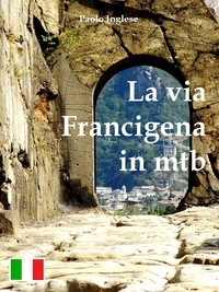  Paolo Inglese - La via Francigena in mtb guida per bici italiana italiano.