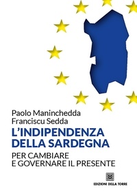 Paolo Maninchedda et Franciscu Sedda - L'indipendenza della Sardegna - Per cambiare e governare il presente.