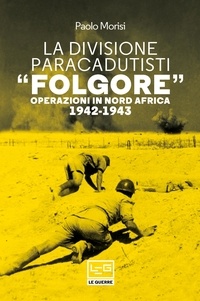 Paolo Morisi et Angelo Pinti - La Divisione Paracadutisti "Folgore" - Operazioni in Nord Africa 1942-1943.