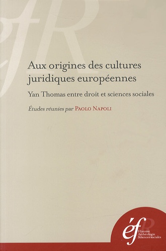 Paolo Napoli - Aux origines des cultures juridiques européennes - Yan Thomas entre droit et sciences sociales.