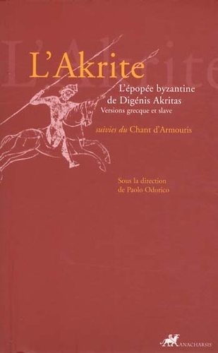 Paolo Odorico - L'Akrite - L'épopée byzantine de Digénis Akritas suivies du Chant d'Armouris.