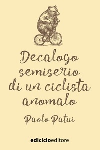 Paolo Patui - Decalogo semiserio di un ciclista anomalo.
