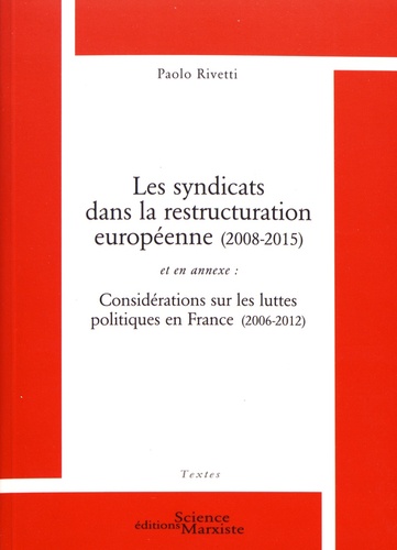 Les syndicats dans la restructuration européenne (2008-2015). Et en annexe : Considérations sur les luttes politiques en France (2006-2012)