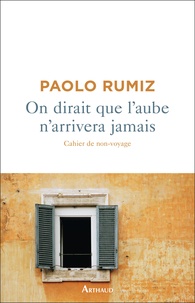 Paolo Rumiz - On dirait que l'aube n'arrivera jamais - Cahier de non-voyage.