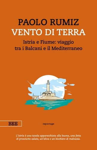 Paolo Rumiz - Vento di Terra - Istria e Fiume : viaggio tra i Balcani e il Mediterraneo.