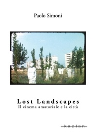 Paolo Simoni - Lost Landscapes - Il cinema amatoriale e la città.