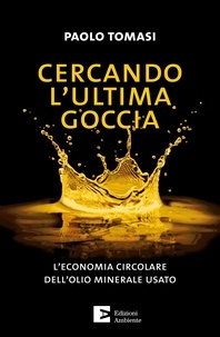 Paolo Tomasi - Cercando l'ultima goccia - L'economia circolare dell'olio minerale usato.