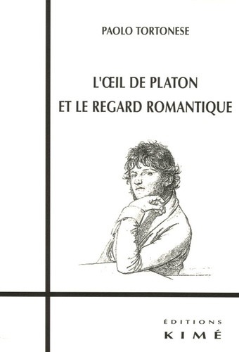 Paolo Tortonese - L'oeil de Platon et le regard romantique.
