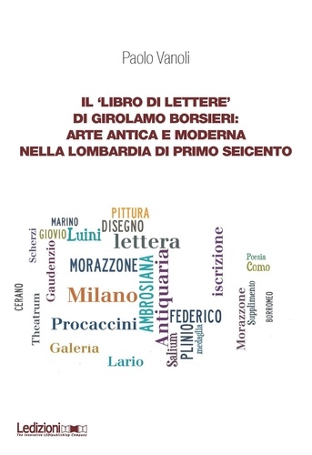 Paolo Vanoli - Il ‘libro di lettere’ di Girolamo Borsieri: arte antica e moderna nella Lombardia di primo Seicento.
