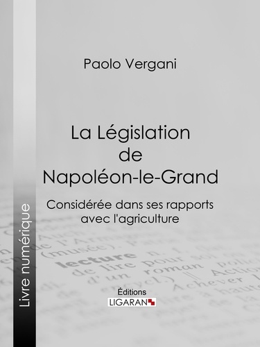 La Législation de Napoléon-le-Grand. Considérée dans ses rapports avec l'agriculture