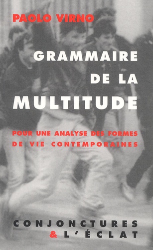 Paolo Virno - Grammaire De La Multitude. Pour Une Analyse Des Formes De Vie Contemporaines.