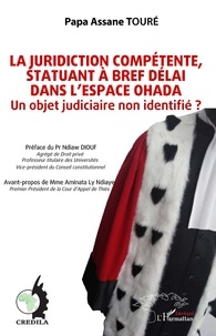 Papa Assane Touré - La juridiction compétente, statuant à bref délai dans l'espace OHADA - Un objet judiciaire non identifié ?.