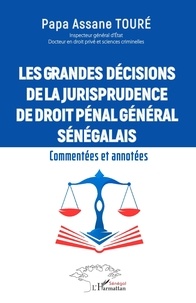 Papa Assane Touré - Les grandes décisions de la jurisprudence de droit pénal général sénégalais - Commentées et annotées.