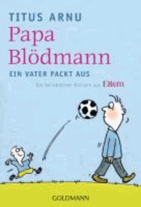 Papa Blödmann - Ein Vater packt aus - Die beliebtesten Glossen aus ELTERN.