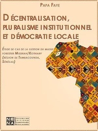 Papa Faye - Décentralisation, pluralisme institutionnel et démocratie locale : Étude de cas de la gestion du massif forestier Missirah/Kothiary (région de Tambacounda, Sénégal).