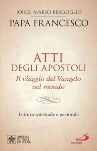  Papa Francesco - Atti degli apostoli. Il viaggio del Vangelo nel mondo - Lettura spirituale e pastorale.