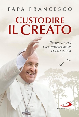  Papa Francesco et Giuliano Vigini - Custodire il Creato. Proposte per una conversione ecologica.