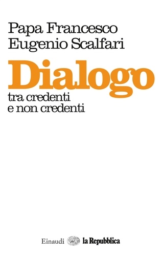 Papa Francesco et Eugenio Scalfari - Dialogo tra credenti e non credenti.