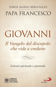  Papa Francesco - Giovanni. Il Vangelo del discepolo che vide e credette - Lettura spirituale e pastorale.