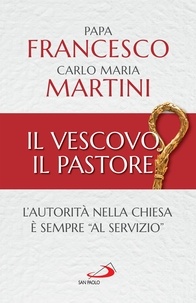  Papa Francesco et Carlo Maria Martini - Il vescovo, il pastore - L'autorità nella Chiesa è sempre "al servizio".