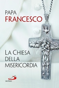  Papa Francesco - La Chiesa della misericordia.