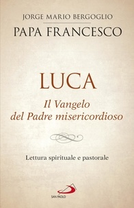  Papa Francesco - Luca. Il Vangelo del Padre misericordioso - Lettura spirituale e pastorale.