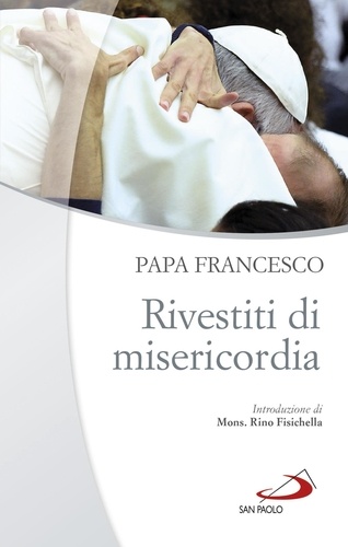  Papa Francesco - Rivestiti di misericordia - Ai diaconi, sacerdoti, vescovi e alle persone consacrate.