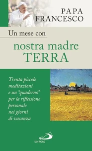 Un mese con nostra madre terra. Trenta piccole meditazioni e un "quaderno" per la meditazione personale nei giorni di vacanza